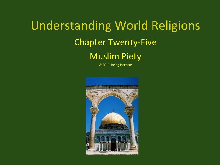 Understanding World Religions Chapter Twenty-Five Muslim Piety © 2011 Irving Hexham 