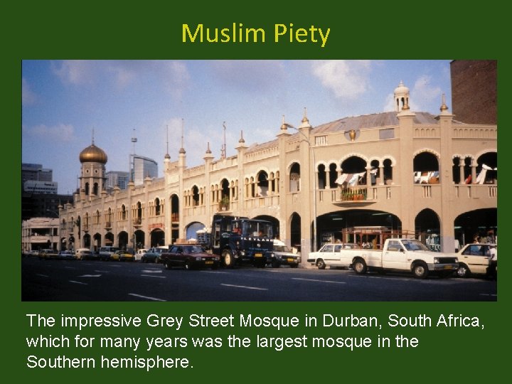 Muslim Piety The impressive Grey Street Mosque in Durban, South Africa, which for many