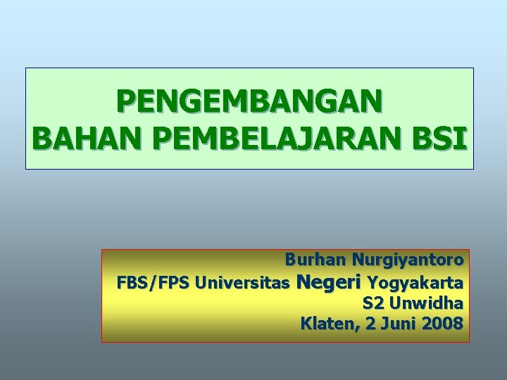 PENGEMBANGAN BAHAN PEMBELAJARAN BSI Burhan Nurgiyantoro FBS/FPS Universitas Negeri Yogyakarta S 2 Unwidha Klaten,