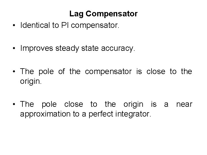 Lag Compensator • Identical to PI compensator. • Improves steady state accuracy. • The Lag Compensator • Identical to PI compensator. • Improves steady state accuracy. • The