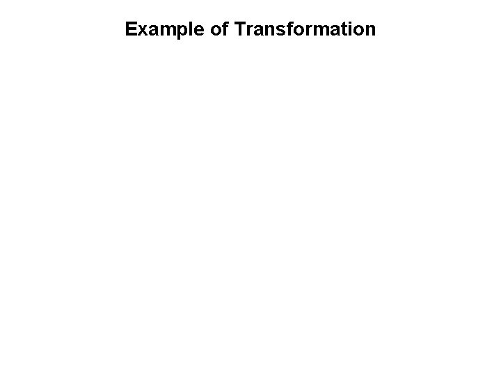 Example of Transformation Example of Transformation