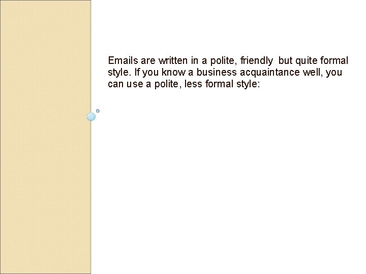 Emails are written in a polite, friendly but quite formal style. If you know