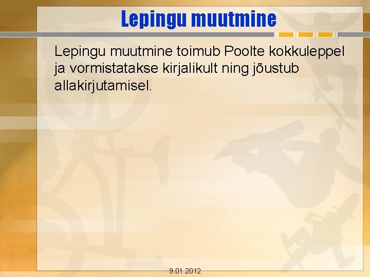 Lepingu muutmine toimub Poolte kokkuleppel ja vormistatakse kirjalikult ning jõustub allakirjutamisel. 9. 01. 2012