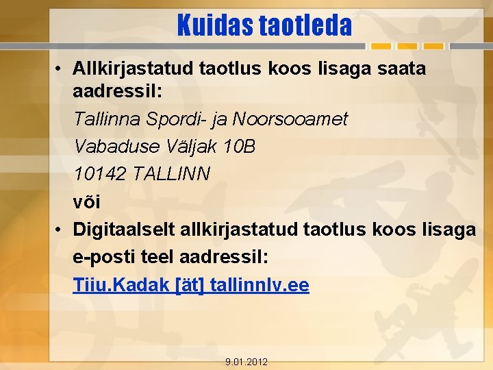 Kuidas taotleda • Allkirjastatud taotlus koos lisaga saata aadressil: Tallinna Spordi- ja Noorsooamet Vabaduse