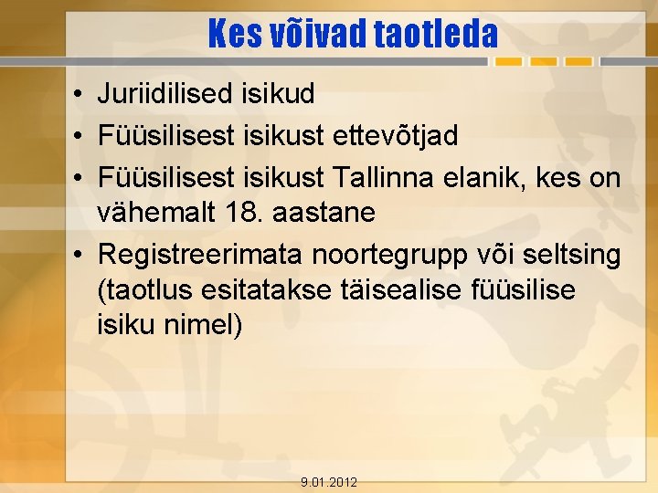 Kes võivad taotleda • Juriidilised isikud • Füüsilisest isikust ettevõtjad • Füüsilisest isikust Tallinna