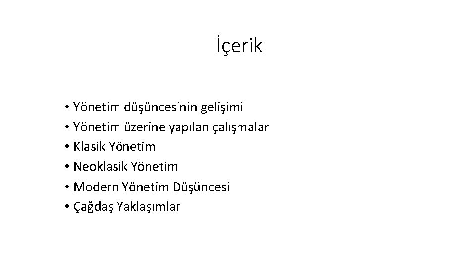 İçerik • Yönetim düşüncesinin gelişimi • Yönetim üzerine yapılan çalışmalar • Klasik Yönetim • İçerik • Yönetim düşüncesinin gelişimi • Yönetim üzerine yapılan çalışmalar • Klasik Yönetim •