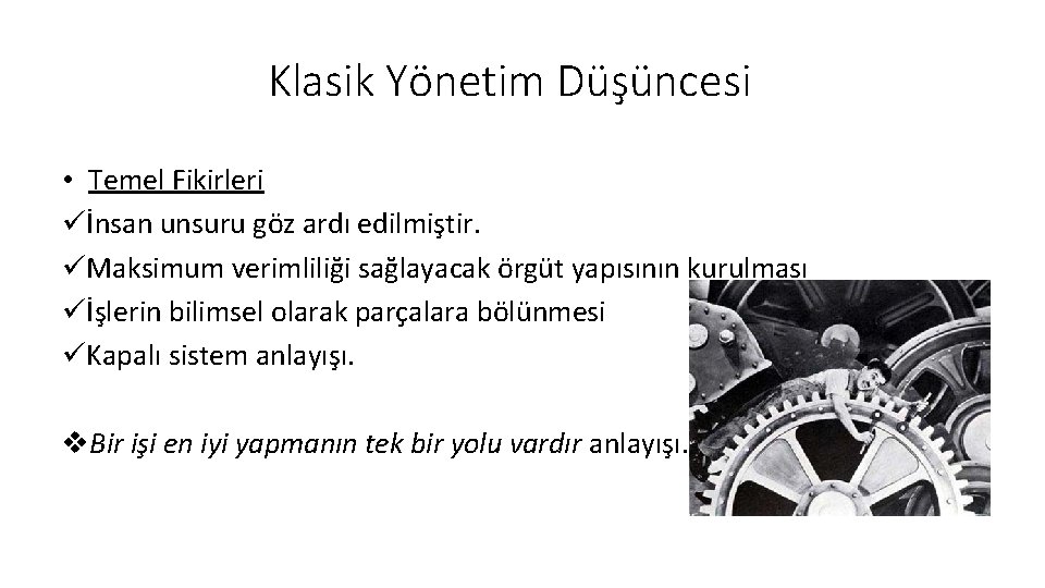 Klasik Yönetim Düşüncesi • Temel Fikirleri üİnsan unsuru göz ardı edilmiştir. üMaksimum verimliliği sağlayacak