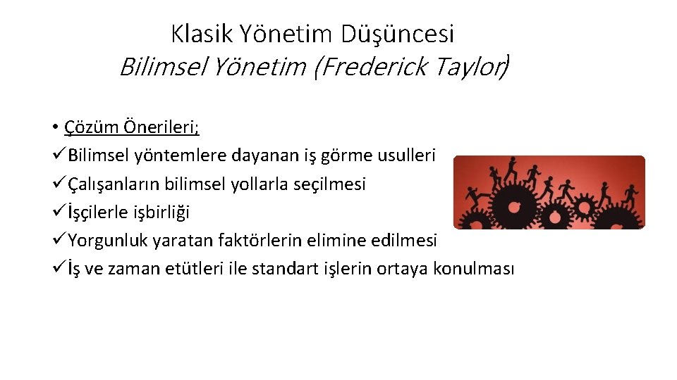 Klasik Yönetim Düşüncesi Bilimsel Yönetim (Frederick Taylor) • Çözüm Önerileri; üBilimsel yöntemlere dayanan iş