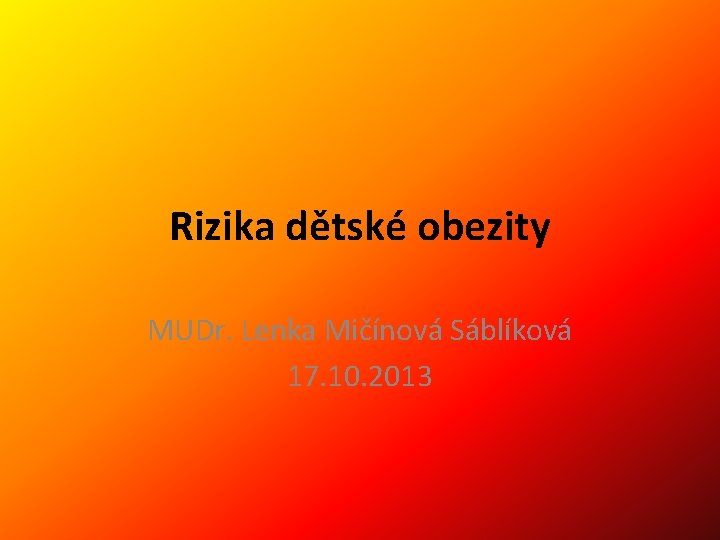 Rizika dětské obezity MUDr. Lenka Mičínová Sáblíková 17. 10. 2013 