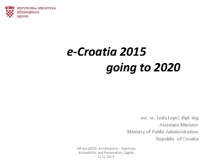 e-Croatia 2015 going to 2020 mr. sc. Leda Lepri, dipl. ing. Assistant Minister Ministry