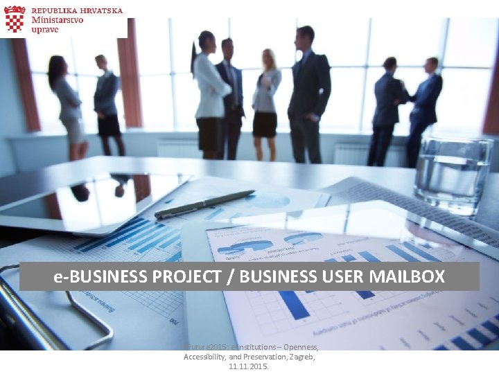 e-BUSINESS PROJECT / BUSINESS USER MAILBOX INFuture 2015: e-Institutions – Openness, Accessibility, and Preservation,