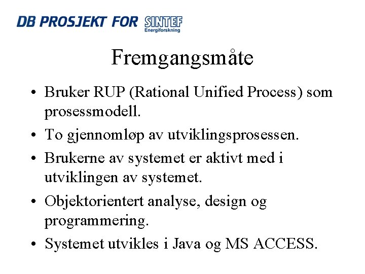 Fremgangsmåte • Bruker RUP (Rational Unified Process) som prosessmodell. • To gjennomløp av utviklingsprosessen.