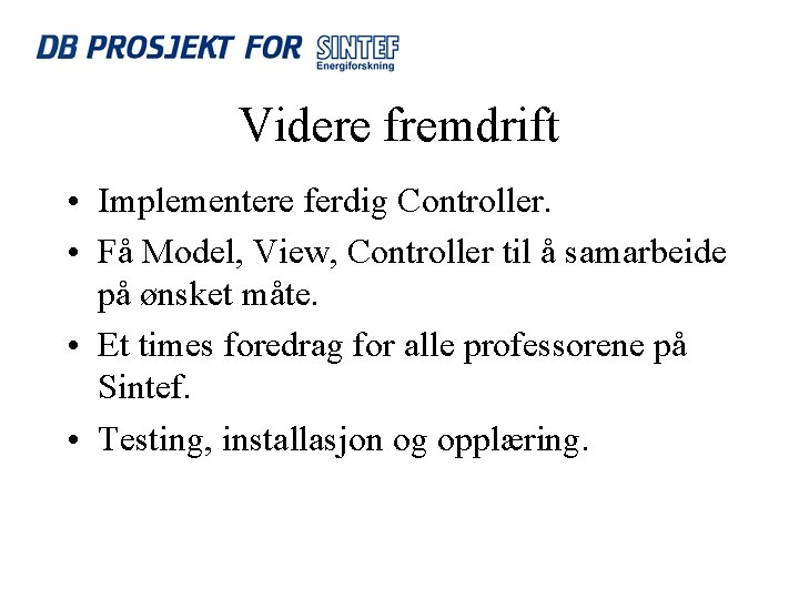 Videre fremdrift • Implementere ferdig Controller. • Få Model, View, Controller til å samarbeide