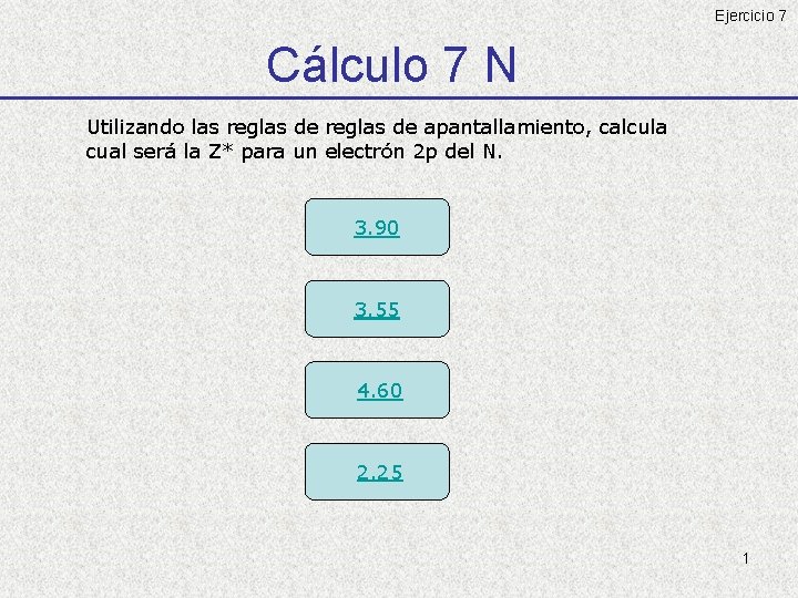 Ejercicio 7 Cálculo 7 N Utilizando las reglas de apantallamiento, calcula cual será la