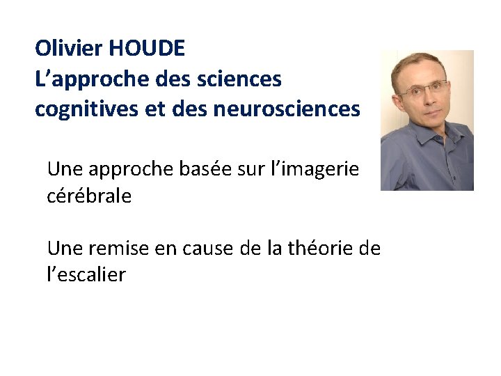 Olivier HOUDE L’approche des sciences cognitives et des neurosciences Une approche basée sur l’imagerie