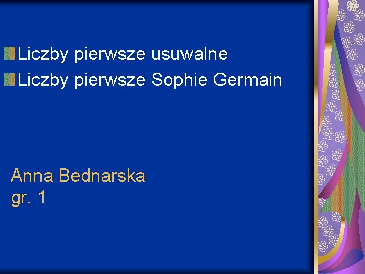 Liczby pierwsze usuwalne Liczby pierwsze Sophie Germain Anna Bednarska gr. 1 