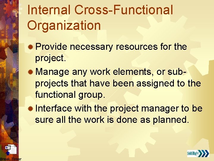Internal Cross-Functional Organization ® Provide necessary resources for the project. ® Manage any work