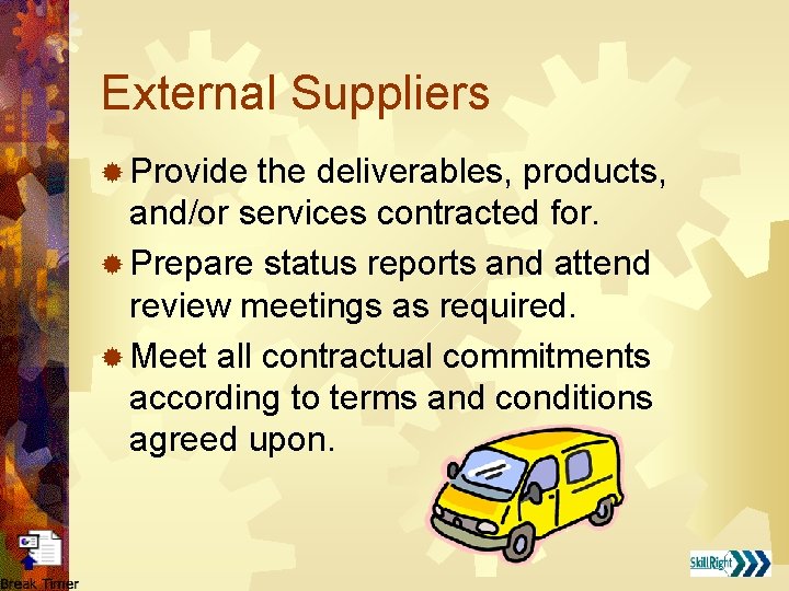 External Suppliers ® Provide the deliverables, products, and/or services contracted for. ® Prepare status