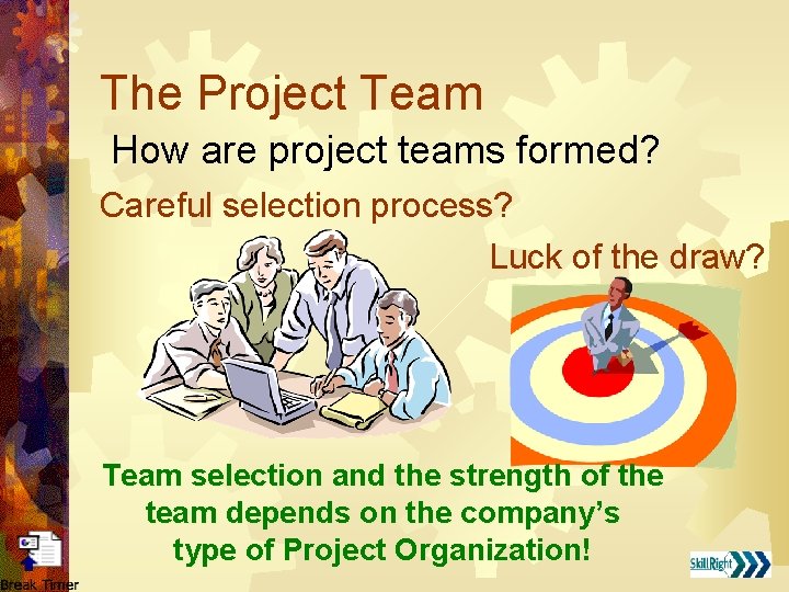 The Project Team How are project teams formed? Careful selection process? Luck of the