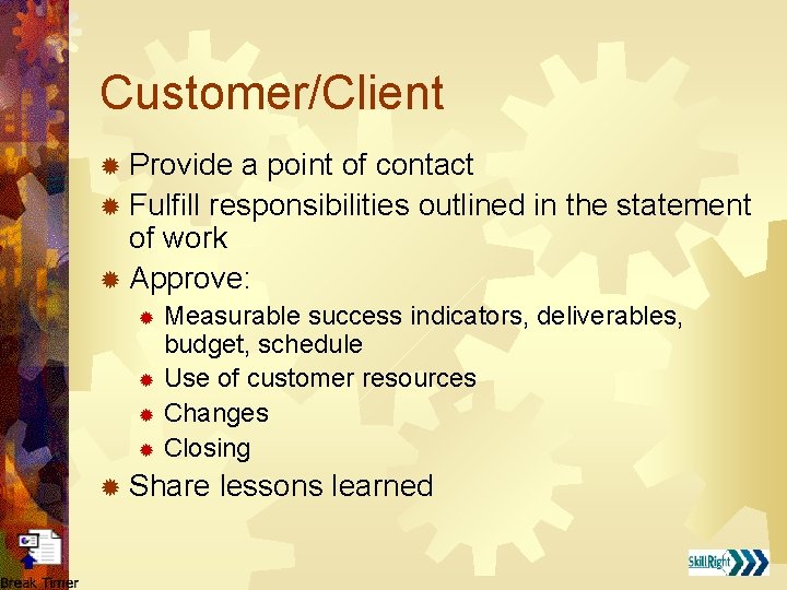 Customer/Client ® Provide a point of contact ® Fulfill responsibilities outlined in the statement