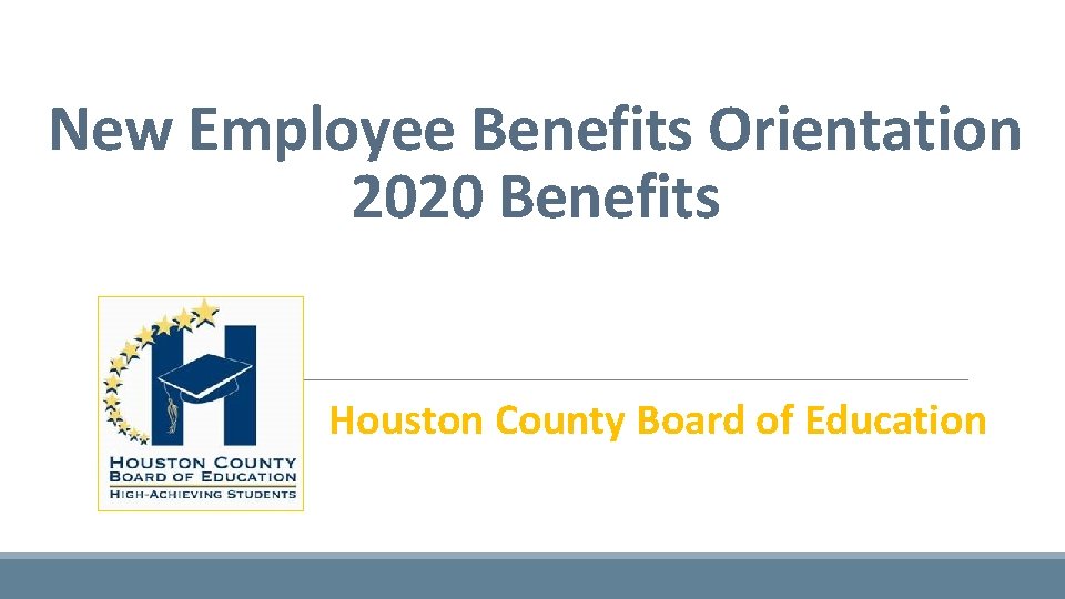 New Employee Benefits Orientation 2020 Benefits Houston County Board of Education 