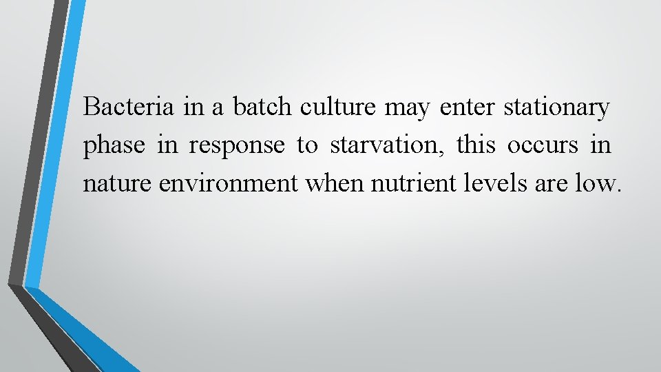 Bacteria in a batch culture may enter stationary phase in response to starvation, this