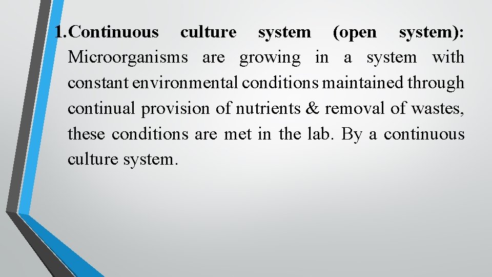 1. Continuous culture system (open system): Microorganisms are growing in a system with constant