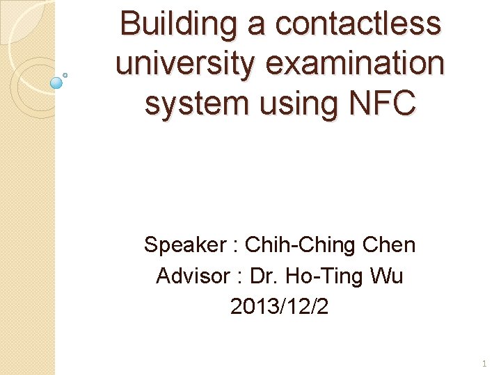 Building a contactless university examination system using NFC Speaker : Chih-Ching Chen Advisor :