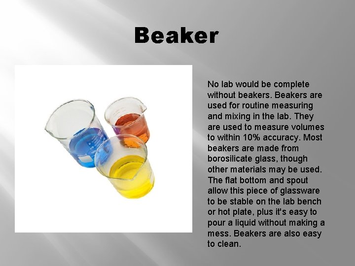 Beaker No lab would be complete without beakers. Beakers are used for routine measuring