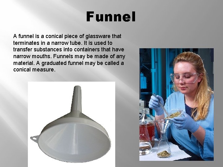 Funnel A funnel is a conical piece of glassware that terminates in a narrow