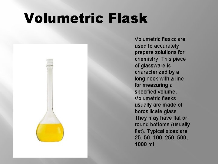 Volumetric Flask Volumetric flasks are used to accurately prepare solutions for chemistry. This piece