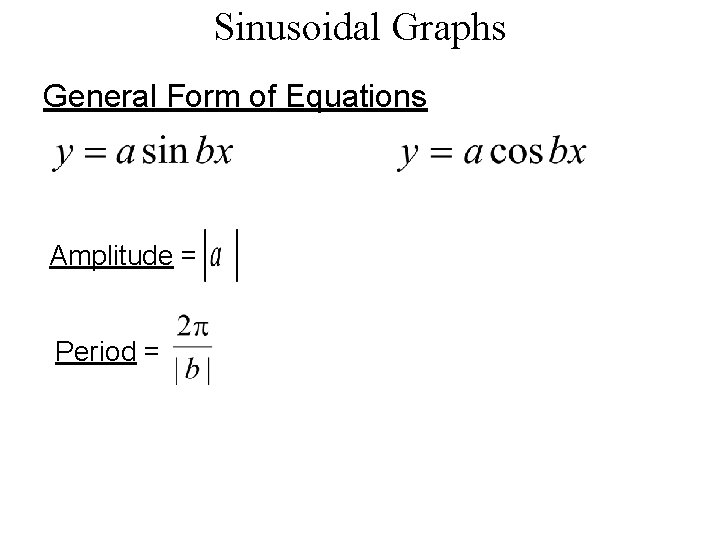 Sinusoidal Graphs General Form of Equations Amplitude = Period = 