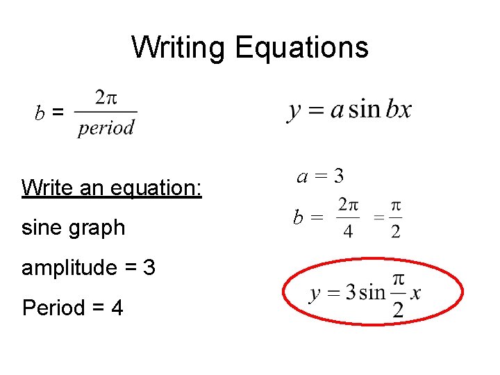 Writing Equations b= Write an equation: sine graph amplitude = 3 Period = 4