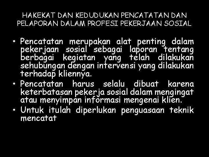 HAKEKAT DAN KEDUDUKAN PENCATATAN DAN PELAPORAN DALAM PROFESI PEKERJAAN SOSIAL • Pencatatan merupakan alat