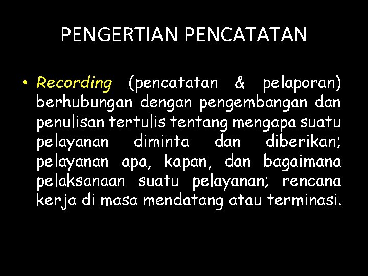 PENGERTIAN PENCATATAN • Recording (pencatatan & pelaporan) berhubungan dengan pengembangan dan penulisan tertulis tentang