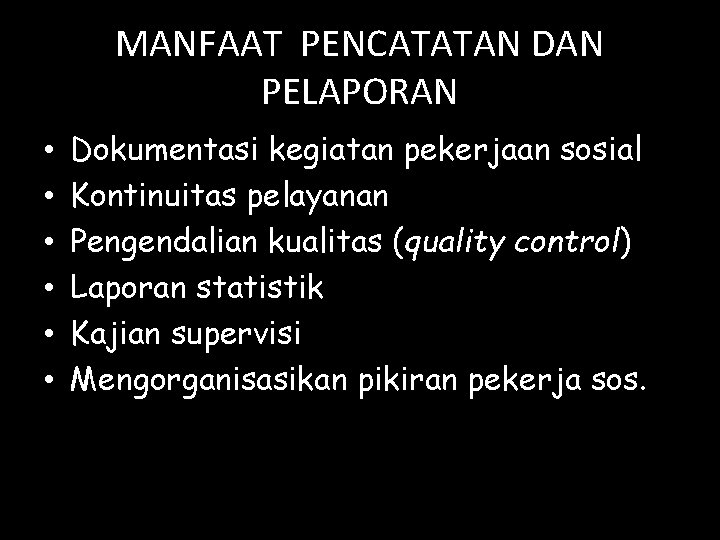 MANFAAT PENCATATAN DAN PELAPORAN • • • Dokumentasi kegiatan pekerjaan sosial Kontinuitas pelayanan Pengendalian