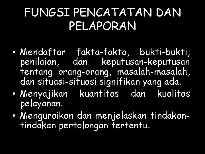 FUNGSI PENCATATAN DAN PELAPORAN • Mendaftar fakta-fakta, bukti-bukti, penilaian, dan keputusan-keputusan tentang orang-orang, masalah-masalah,