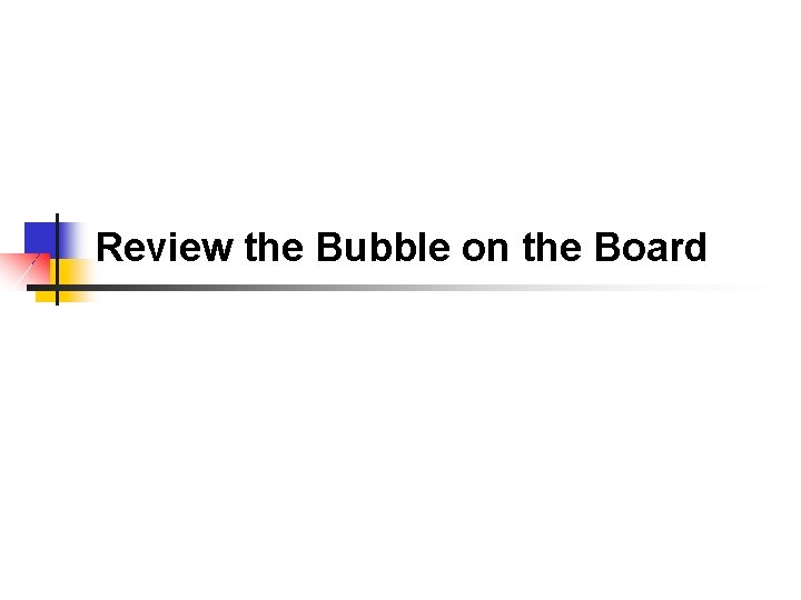 Review the Bubble on the Board 