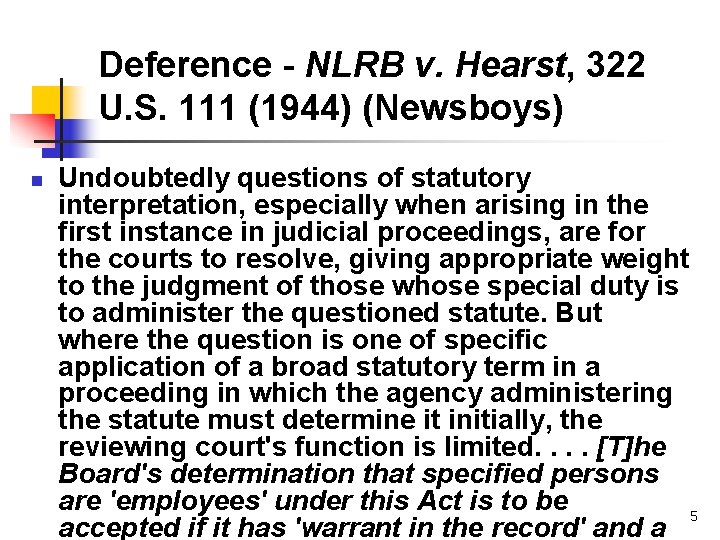 Deference - NLRB v. Hearst, 322 U. S. 111 (1944) (Newsboys) n Undoubtedly questions