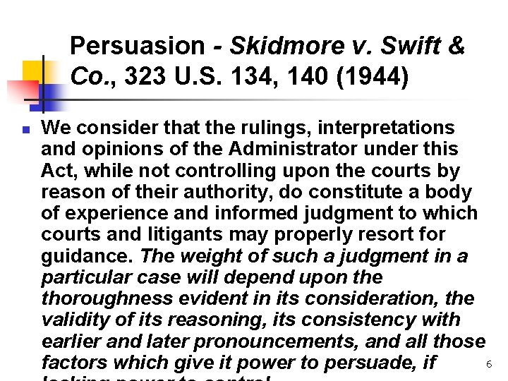 Persuasion - Skidmore v. Swift & Co. , 323 U. S. 134, 140 (1944)