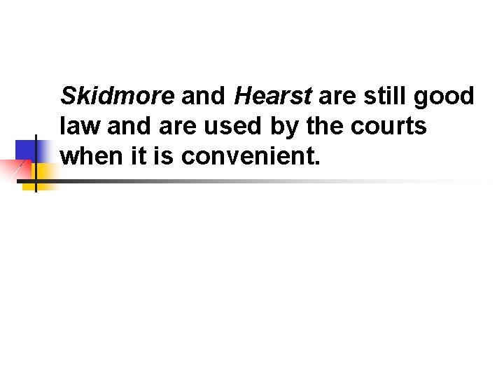 Skidmore and Hearst are still good law and are used by the courts when