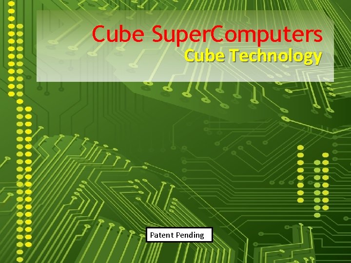 Cube Super. Computers Cube Technology Patent Pending 