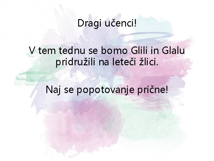 Dragi učenci! V tem tednu se bomo Glili in Glalu pridružili na leteči žlici.