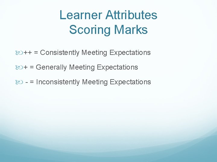 Learner Attributes Scoring Marks ++ = Consistently Meeting Expectations + = Generally Meeting Expectations