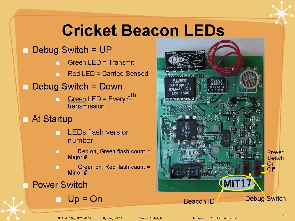 Cricket Beacon LEDs Debug Switch = UP Green LED = Transmit Red LED =