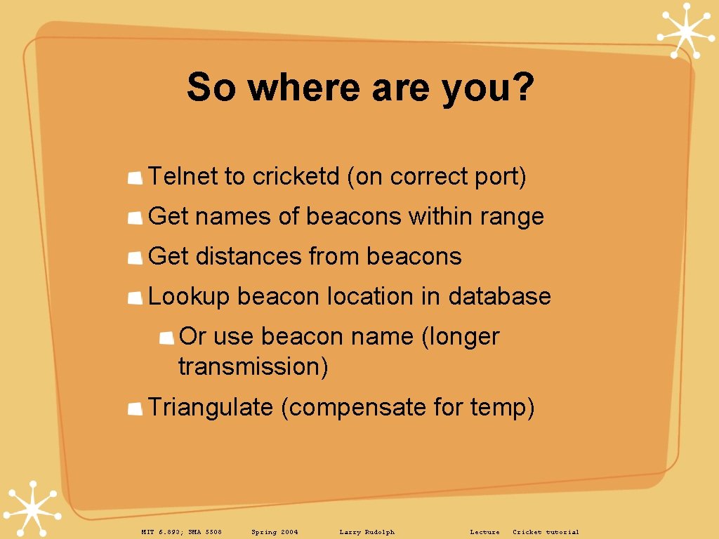 So where are you? Telnet to cricketd (on correct port) Get names of beacons