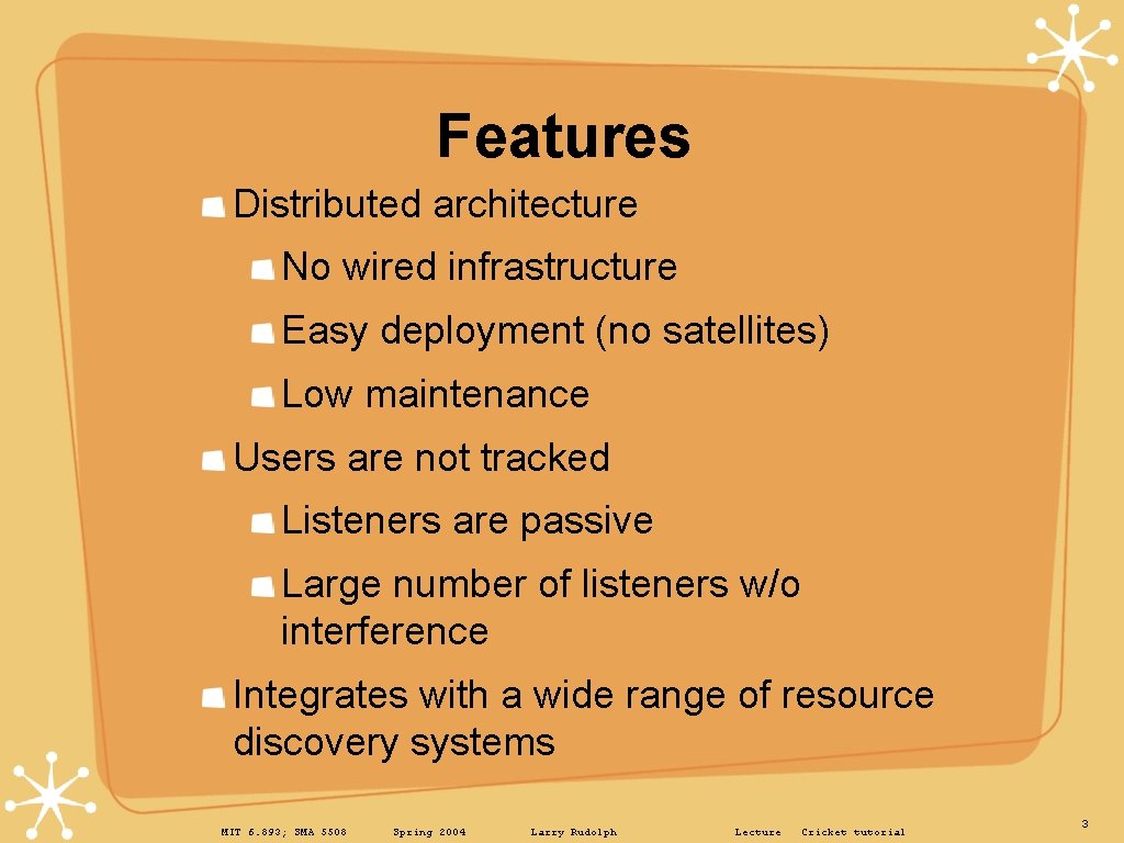 Features Distributed architecture No wired infrastructure Easy deployment (no satellites) Low maintenance Users are