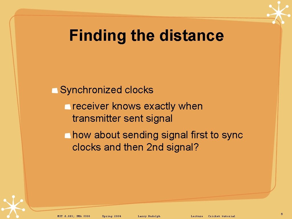 Finding the distance Synchronized clocks receiver knows exactly when transmitter sent signal how about