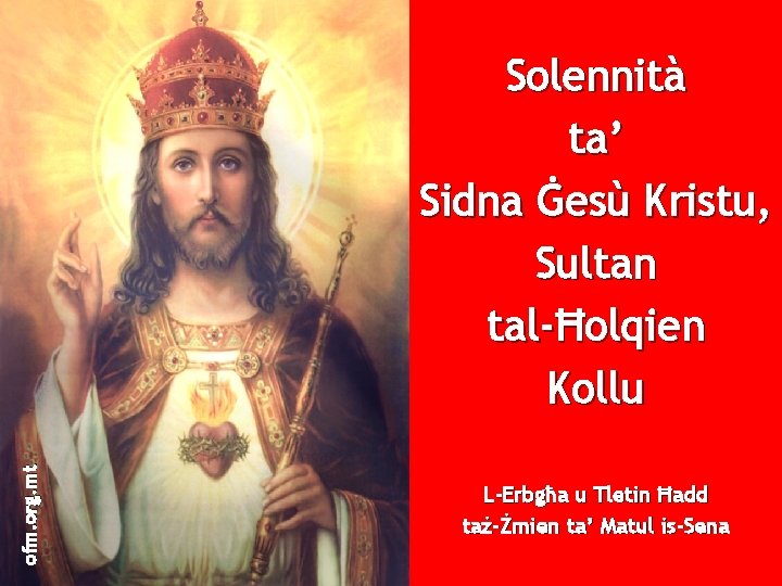 ofm. org. mt Solennità ta’ Sidna Ġesù Kristu, Sultan tal-Ħolqien Kollu L-Erbgħa u Tletin