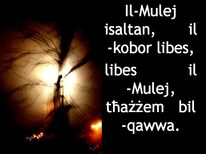 Il-Mulej isaltan, il -kobor libes, libes il -Mulej, tħażżem bil -qawwa. 
